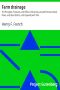 [Gutenberg 23435] • Farm drainage / The Principles, Processes, and Effects of Draining Land with Stones, Wood, Plows, and Open Ditches, and Especially with Tiles